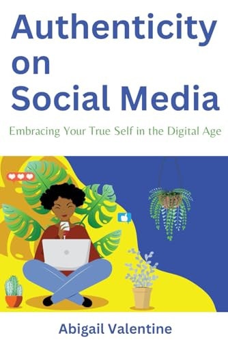 Authenticity on Social Media Embracing Your True Self in the Digital Age