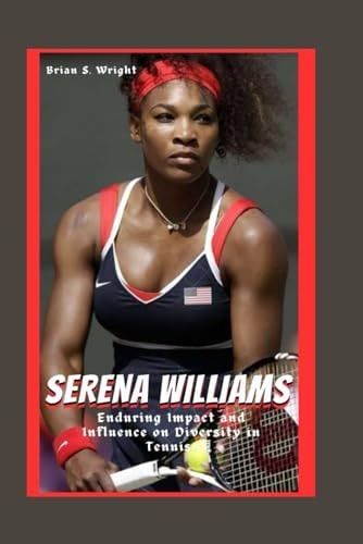 Serena Williams Enduring Impact and Influence on Diversity in Tennis
