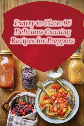 Pantry to Plate 86 Delicious Canning Recipes for Preppers