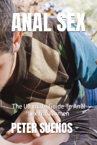Anal Sex The Ultimate Guide To Anal Sex For Women