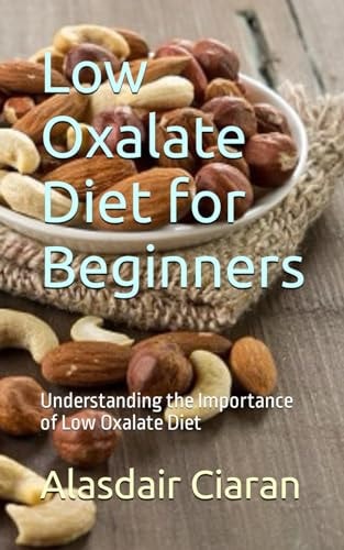 Low Oxalate Diet for Beginners Understanding the Importance of Low Oxalate Diet