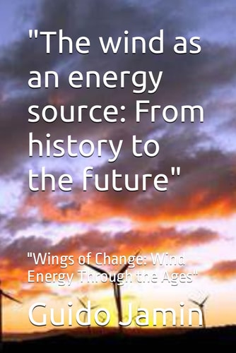 "The Wind as an Energy Source From History to the Future" "Wings of Change: Wind Energy Through the Ages"