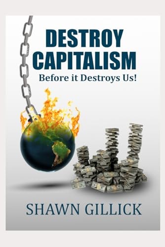 Destroy Capitalism Before it Destroys Us!