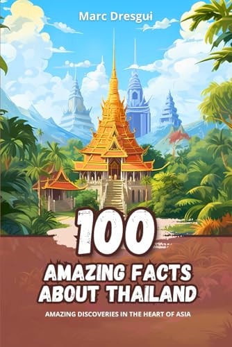 100 Amazing Facts about Thailand Amazing Discoveries in the Heart of Asia