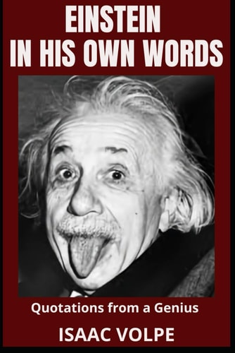 EINSTEIN IN HIS OWN WORDS.Quotations from a Genius Dive Deep Into the Mind of the 20th Century's Most Celebrated Physicist: Albert Einstein.