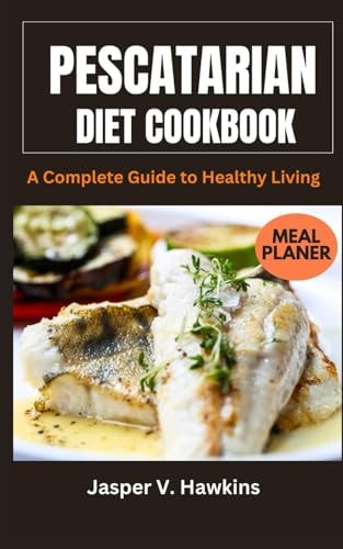 Pescatarian Diet Cookbook A Complete Guide to Healthy Living