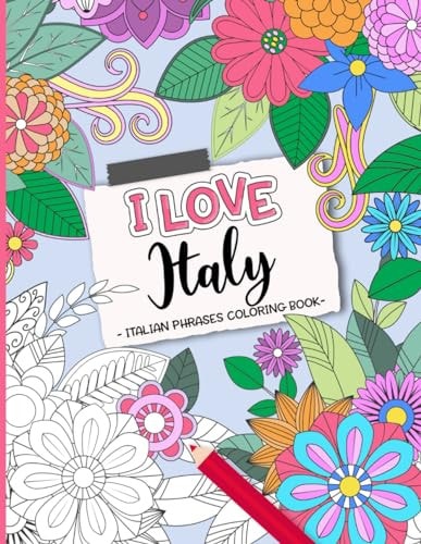 I Love Italy! Coloring Book Authentic Italian Sayings Over Floral Backgrounds.
