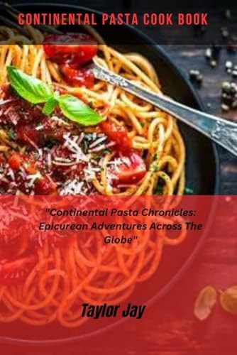Continental Pasta CookBook "Continental Pasta Chronicles: Epicurean Adventures Across The Globe"