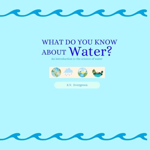 WHAT DO YOU KNOW ABOUT WATER? An Introduction to the Science of