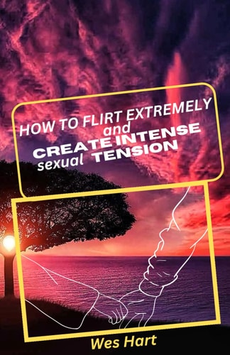 How to Flirt Extremely and Create Intense Sexual Tension Deep Key Secrets