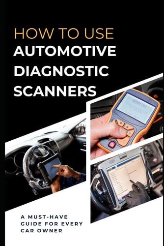 How To Use Automotive Diagnostic Scanners A Must-have Guide For Every Car Owner