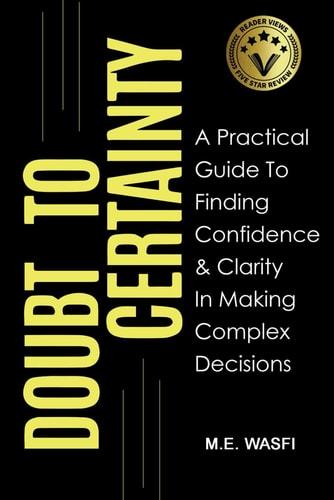 Doubt to Certainty A Practical Guide to Finding Confidence and Clarity in Making Complex Decisions