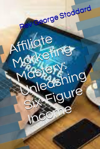 Affiliate Marketing Mastery Unleashing Six-Figure Income