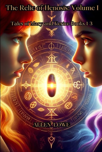 The Relic of Henosis Volume I: Tales of Mary and Kerice Books 1-3