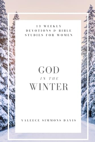 God in the Winter 13 Weekly Devotions & Bible Studies for Women