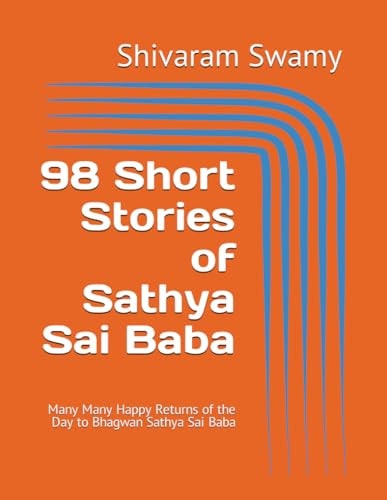 98 Short Stories of Sathya Sai Baba Many Many Happy Returns of the Day to Bhagwan Sathya Sai Baba