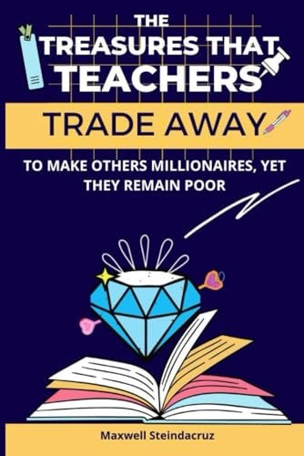 The Treasures That Teachers Trade Away To Make Others Rich, Yet They Remain Poor