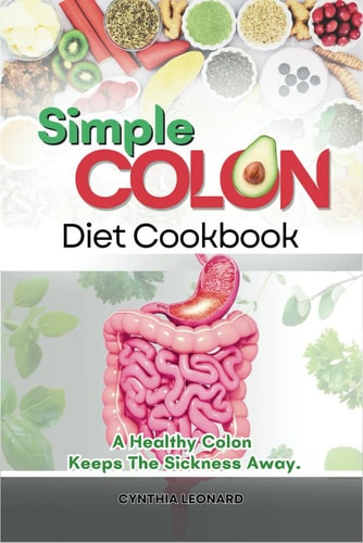 Simple Colon Diet Cookbook A Healthy Colon Keeps The Sickness Away