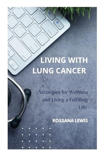 Living With Lung Cancer Strategies for Wellness and Living a Fulfilling Life