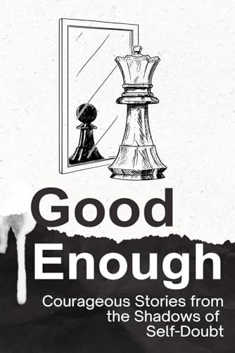 Good Enough Courageous Stories from the Shadows of Self-Doubt