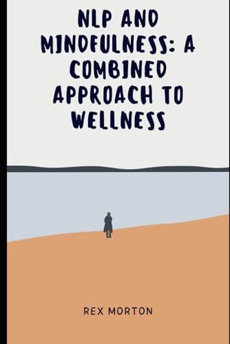 NLP and Mindfulness : A Combined Approach to Wellness