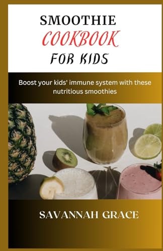 Smoothie Cookbook for Kids Boost Your Kids' Immune System with These Nutritious Smoothies