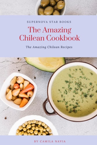 The Amazing Chilean Cookbook Amazing Chilean Recipes