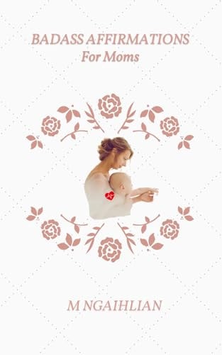Badass Affirmations For Moms 55 Fearless Beliefs Of A Mother