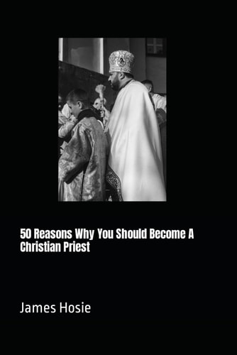 50 Reasons Why You Should Become A Christian Priest