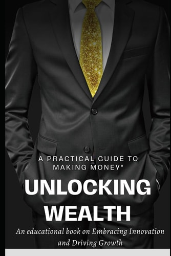 Unlocking Wealth A Practical Guide to Making Money