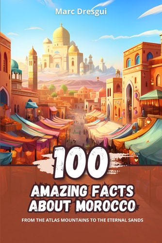 100 Amazing Facts about Morocco From the Atlas Mountains to the Eternal Sands
