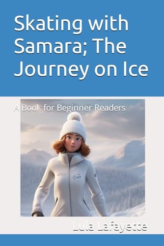 Skating with Samara; The Journey on Ice A Book for Beginner Readers