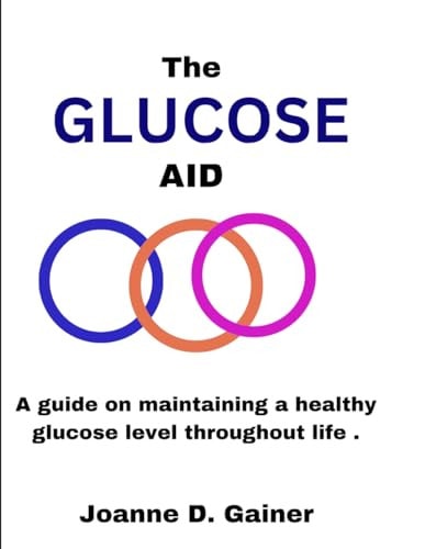 The Glucose Aid A Guide on Maintaining a Healthy Glucose Level Throughout Life .