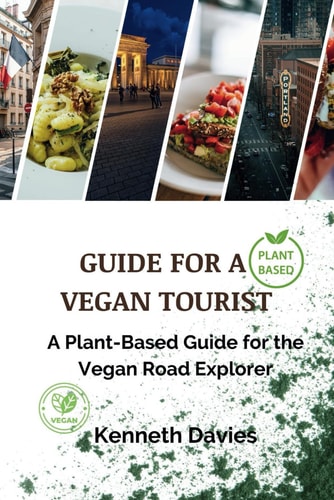 Guide for A Vegan Tourist A Plant-Based Guide for the Vegan Road Explorer