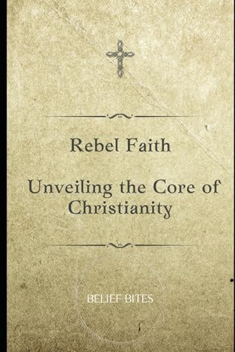 Rebel Faith Unveiling the Core of Christianity