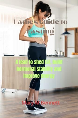 Ladies Guide to Fasting A Lead to Shed Fat, Build Hormonal Stability and Improve Energy