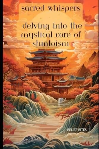 Sacred Whispers Delving Into the Mystical Core of Shintoism
