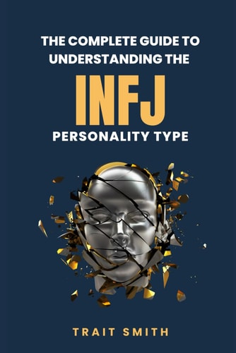 The Complete Guide to Understanding the INFJ Personality Type