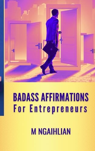 Badass Affirmations For Entrepreneurs 55 Fearless Beliefs For An Entrepreneur
