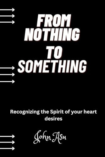 From Nothing To Something Recognizing the Spirit of Your Heart Desires