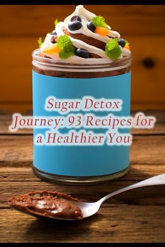 Sugar Detox Journey 93 Recipes for a Healthier You