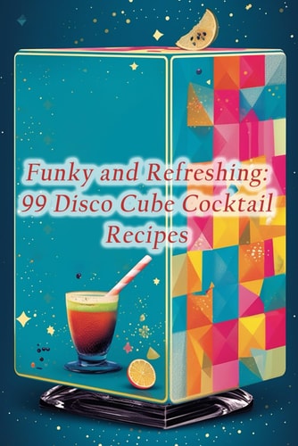 Funky and Refreshing 99 Disco Cube Cocktail Recipes