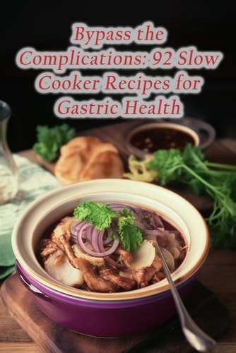 Bypass the Complications 92 Slow Cooker Recipes for Gastric Health