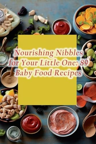 Nourishing Nibbles for Your Little One 89 Baby Food Recipes
