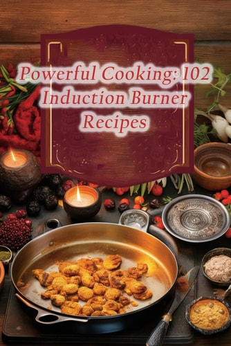 Powerful Cooking 102 Induction Burner Recipes