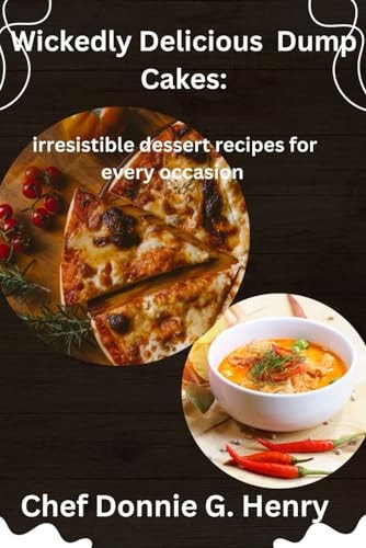 Wickedly Delicious Dump Cakes Irresistible Dessert Recipes for Every Occasion