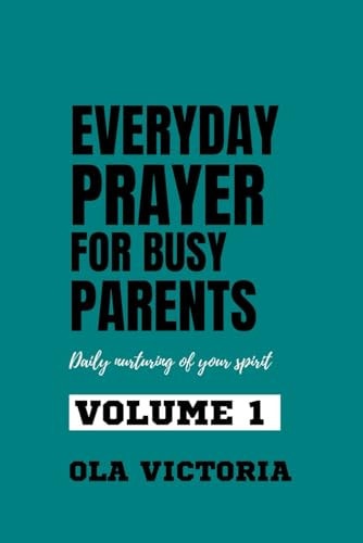 Everyday Prayer For Busy Parents Volume 1 Daily Nurturing of Your Spirit
