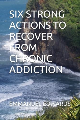 Six Strong Actions to Recover from Chronic Addiction