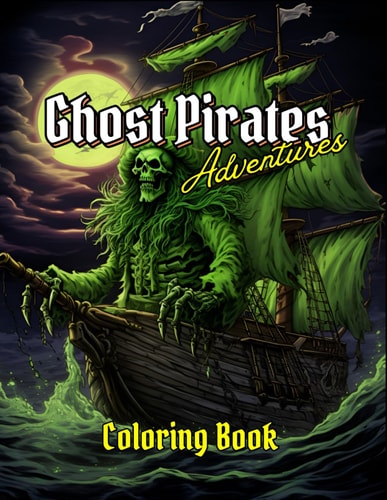 GHOST PIRATES Adventures A Fantastic Coloring Book of 40 Ghostly Pirates Adventures to Unleash Your Creativity. For Teens and Adults