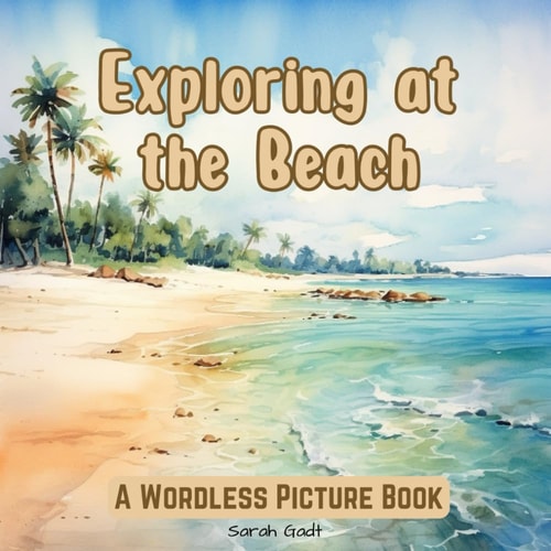 Exploring at the Beach A Wordless Picture Book for Kids and Adults